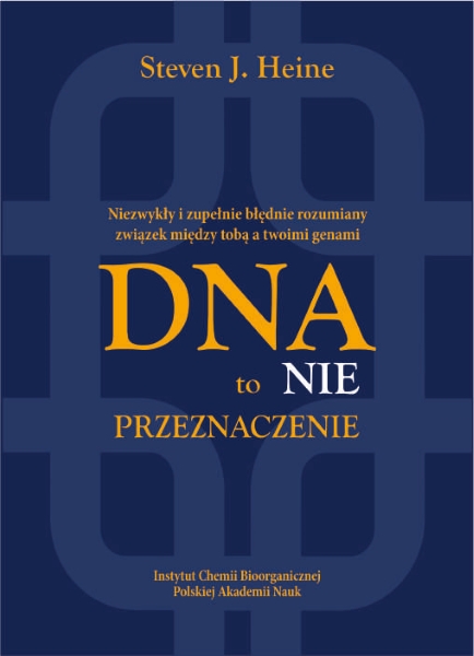 DNA to nie przeznaczenie Niezwykły i zupełnie błędnie rozumiany związek między tobą a twoimi genami Steven J. Heine